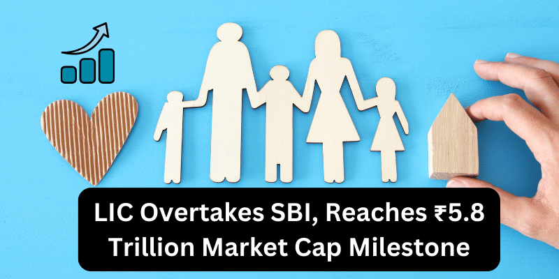 LIC Overtakes SBI, Reaches ₹5.8 Trillion Market Cap Milestone